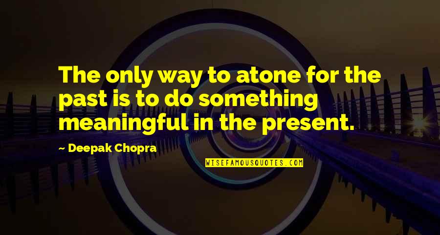 Inspirational Social Movement Quotes By Deepak Chopra: The only way to atone for the past