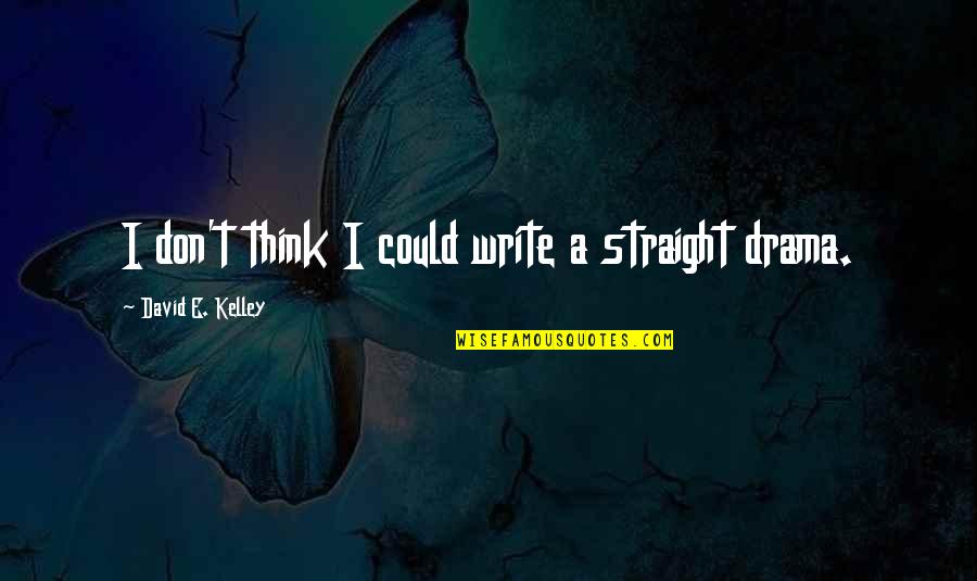 Inspirational Sociological Quotes By David E. Kelley: I don't think I could write a straight