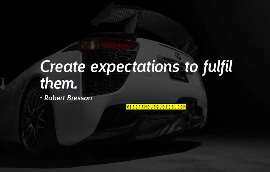 Inspirational Sociological Quotes By Robert Bresson: Create expectations to fulfil them.