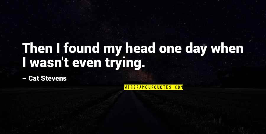 Inspirational Songs Quotes By Cat Stevens: Then I found my head one day when