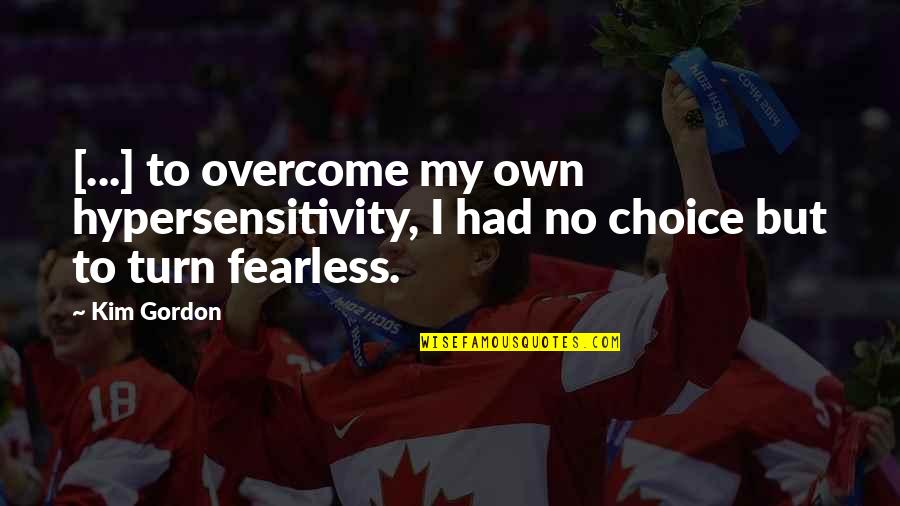 Inspirational Sonic Quotes By Kim Gordon: [...] to overcome my own hypersensitivity, I had