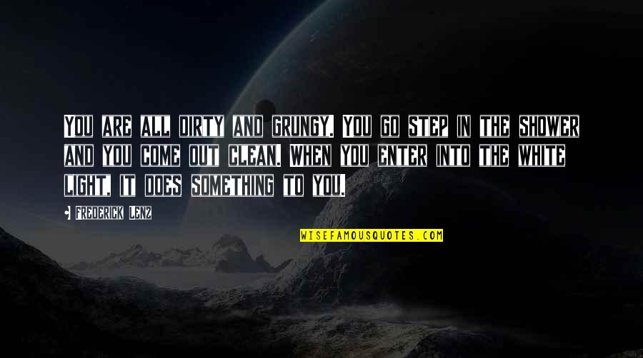 Inspirational Sora Quotes By Frederick Lenz: You are all dirty and grungy. You go Inspirational Sora Quotes By Frederick Lenz: You are all dirty and grungy. You go