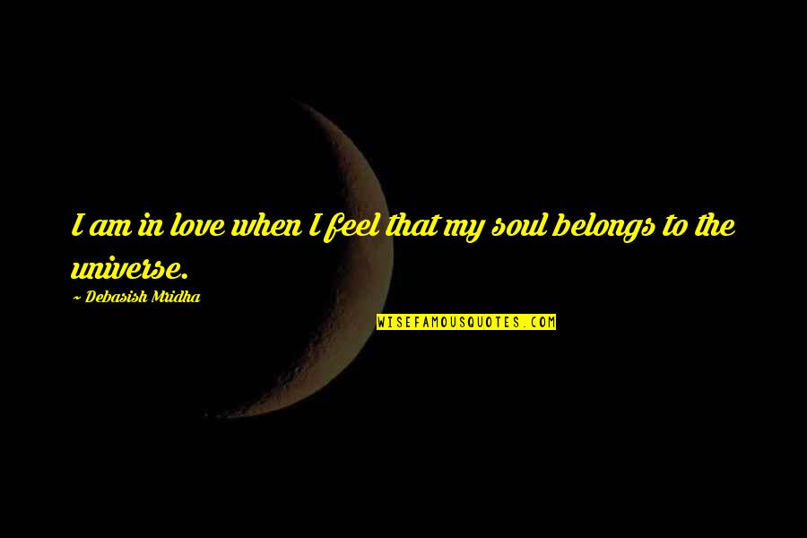 Inspirational Soul Quotes By Debasish Mridha: I am in love when I feel that