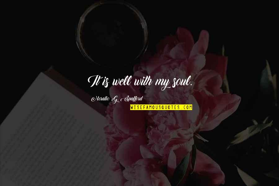 Inspirational Soul Quotes By Horatio G. Spafford: It is well with my soul.