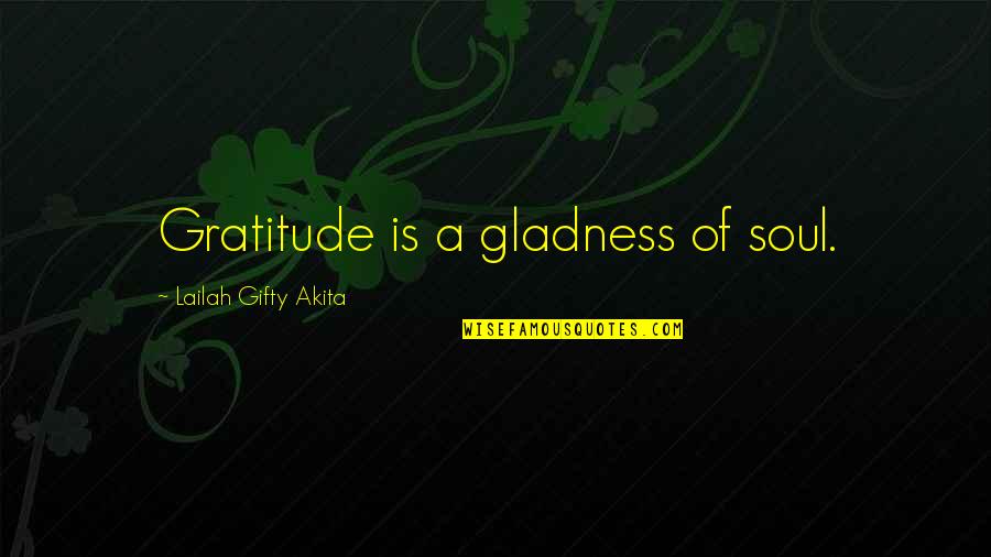 Inspirational Soul Quotes By Lailah Gifty Akita: Gratitude is a gladness of soul.