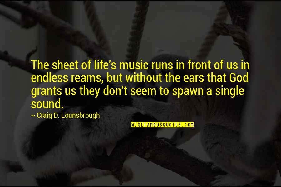 Inspirational Sound Of Music Quotes By Craig D. Lounsbrough: The sheet of life's music runs in front Inspirational Sound Of Music Quotes By Craig D. Lounsbrough: The sheet of life's music runs in front