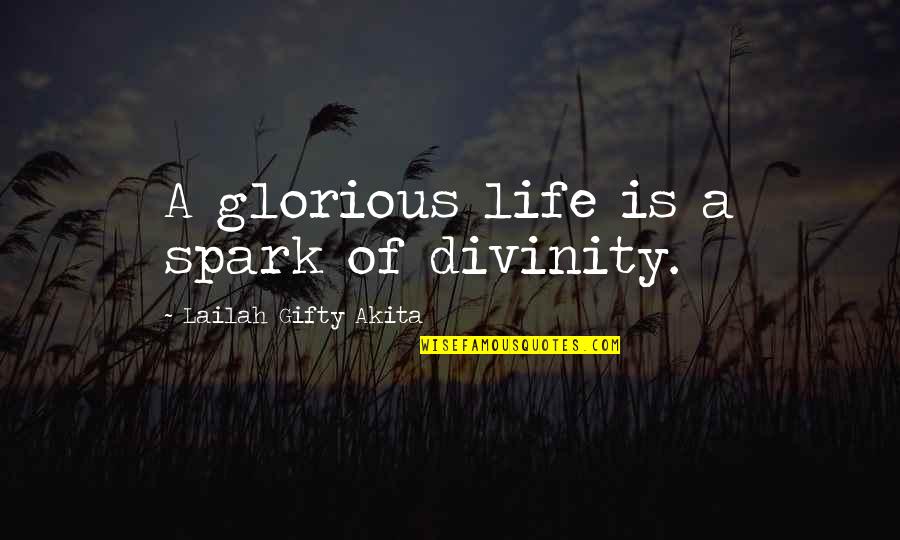 Inspirational Spark Quotes By Lailah Gifty Akita: A glorious life is a spark of divinity.
