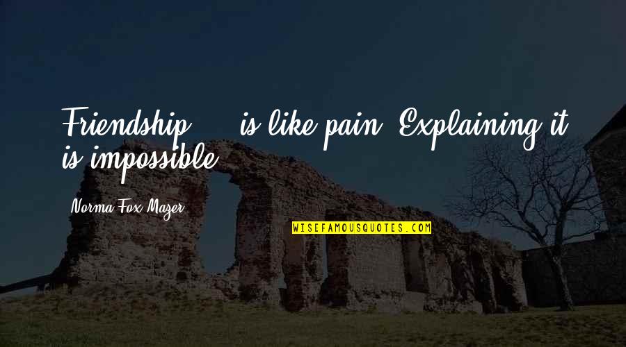 Inspirational Spark Quotes By Norma Fox Mazer: Friendship ... is like pain. Explaining it is