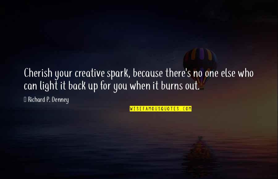 Inspirational Spark Quotes By Richard P. Denney: Cherish your creative spark, because there's no one