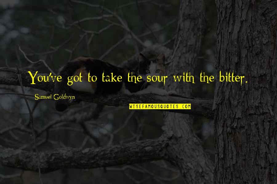 Inspirational Spark Quotes By Samuel Goldwyn: You've got to take the sour with the