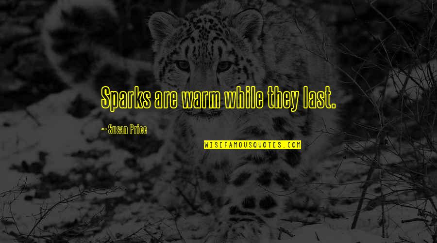 Inspirational Sparks Quotes By Susan Price: Sparks are warm while they last. Inspirational Sparks Quotes By Susan Price: Sparks are warm while they last.