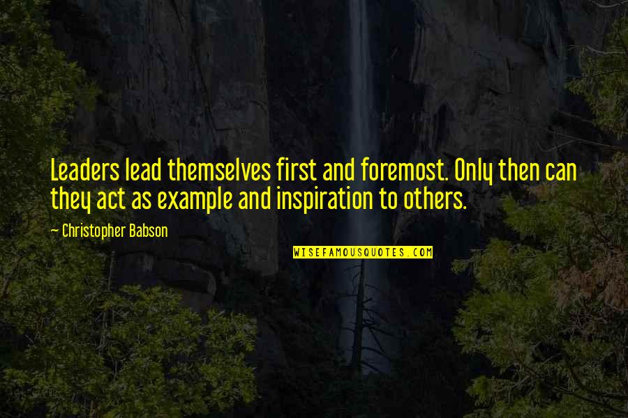 Inspirational Speaker Quotes By Christopher Babson: Leaders lead themselves first and foremost. Only then