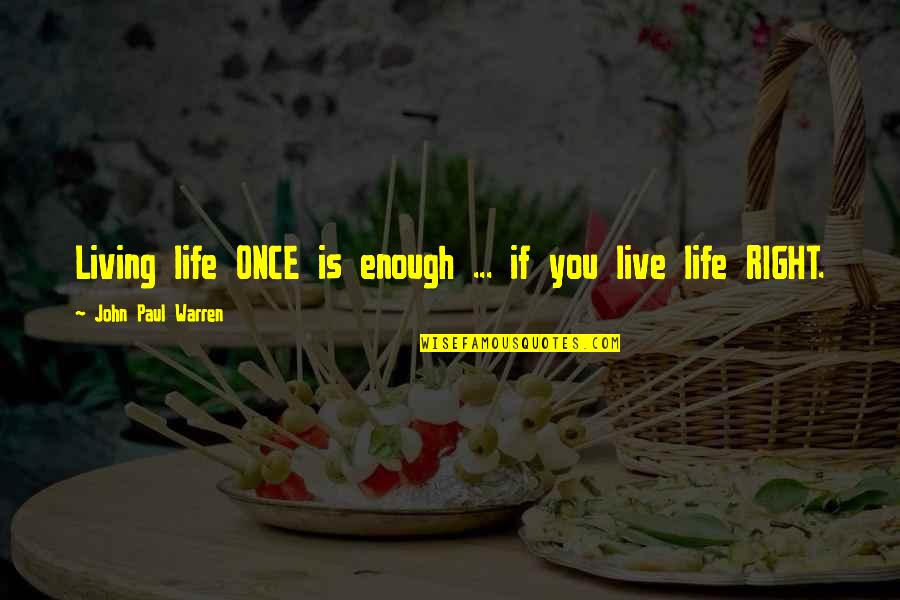 Inspirational Speakers Quotes By John Paul Warren: Living life ONCE is enough ... if you