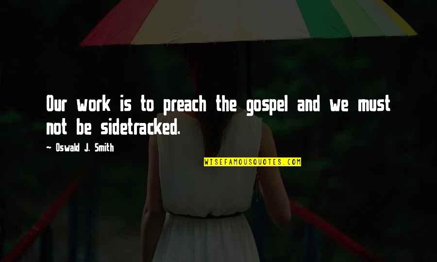 Inspirational Speakers Quotes By Oswald J. Smith: Our work is to preach the gospel and