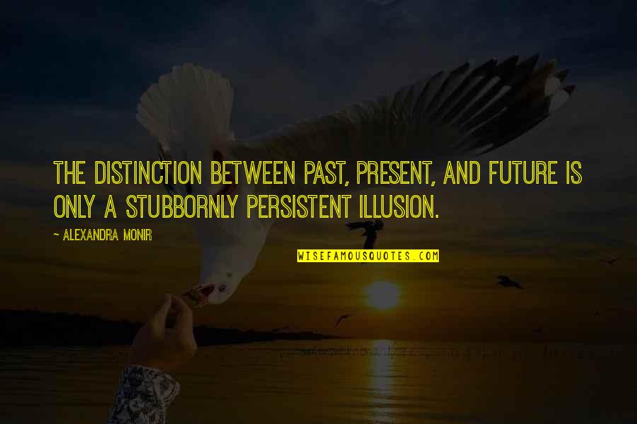 Inspirational Speeches Quotes By Alexandra Monir: The distinction between past, present, and future is