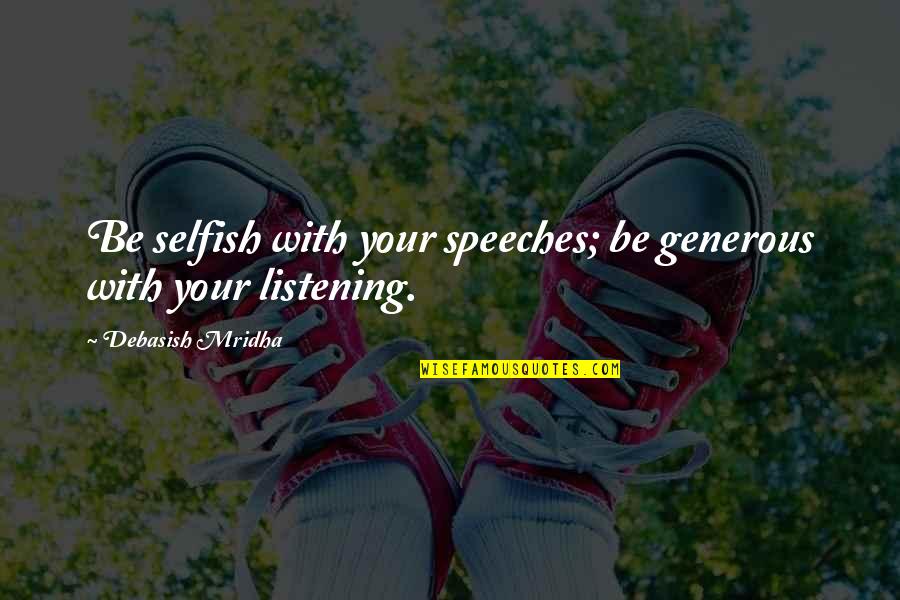 Inspirational Speeches Quotes By Debasish Mridha: Be selfish with your speeches; be generous with