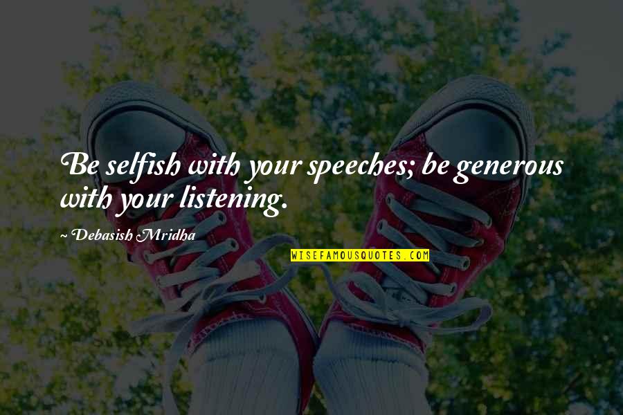Inspirational Speeches Quotes By Debasish Mridha: Be selfish with your speeches; be generous with Inspirational Speeches Quotes By Debasish Mridha: Be selfish with your speeches; be generous with