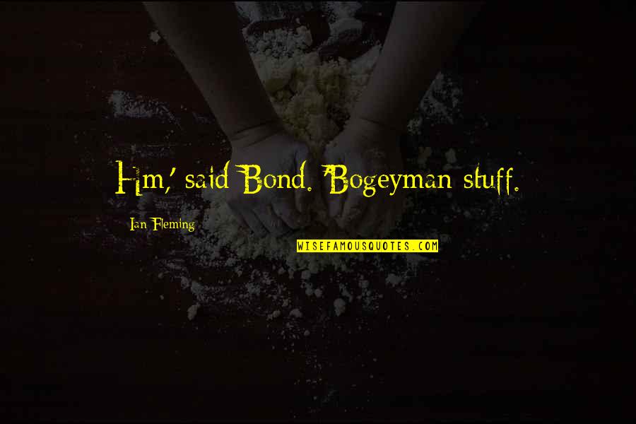 Inspirational Speeches Quotes By Ian Fleming: Hm,' said Bond. 'Bogeyman stuff. Inspirational Speeches Quotes By Ian Fleming: Hm,' said Bond. 'Bogeyman stuff.