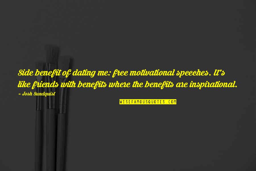 Inspirational Speeches Quotes By Josh Sundquist: Side benefit of dating me: free motivational speeches. Inspirational Speeches Quotes By Josh Sundquist: Side benefit of dating me: free motivational speeches.