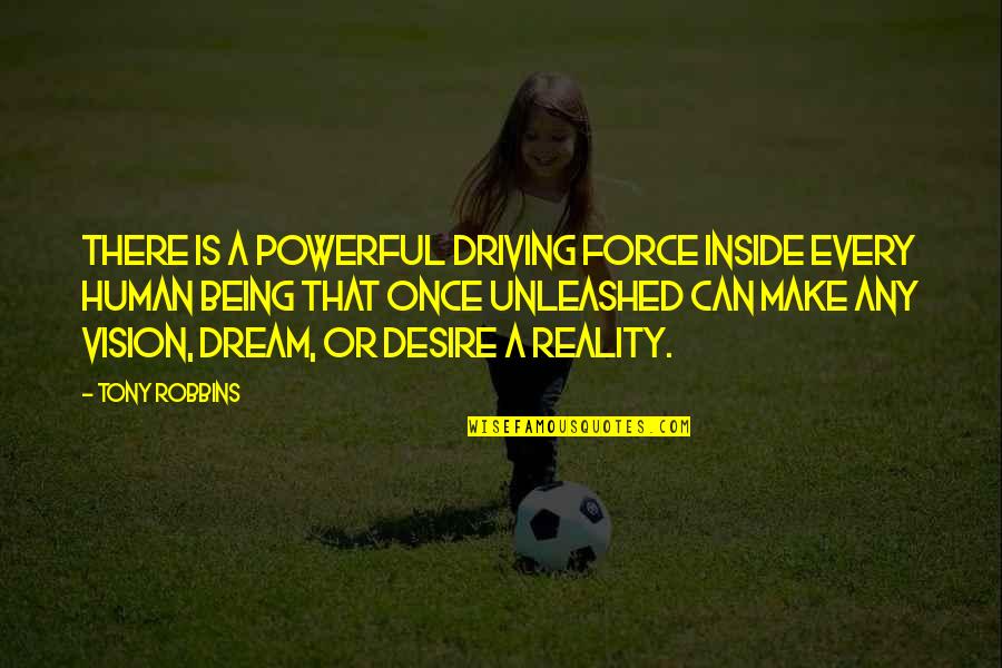 Inspirational Speeches Quotes By Tony Robbins: There is a powerful driving force inside every Inspirational Speeches Quotes By Tony Robbins: There is a powerful driving force inside every