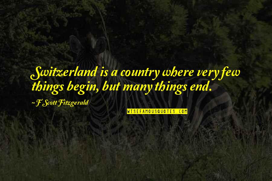 Inspirational Sprinting Quotes By F Scott Fitzgerald: Switzerland is a country where very few things Inspirational Sprinting Quotes By F Scott Fitzgerald: Switzerland is a country where very few things