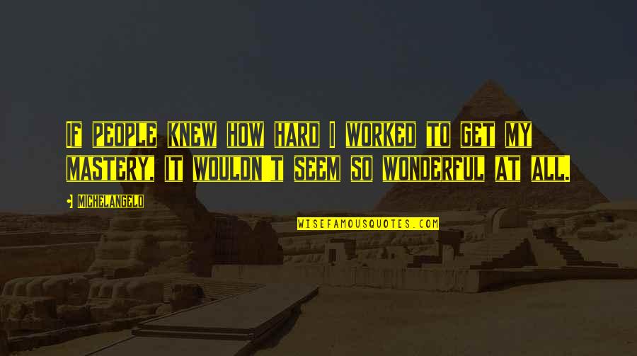 Inspirational Sprinting Quotes By Michelangelo: If people knew how hard I worked to
