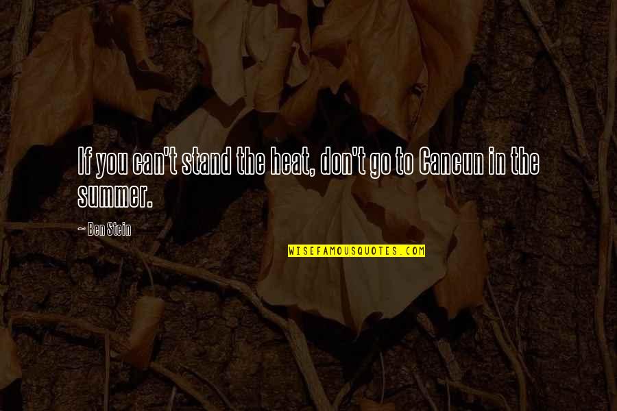 Inspirational Staff Engagement Quotes By Ben Stein: If you can't stand the heat, don't go