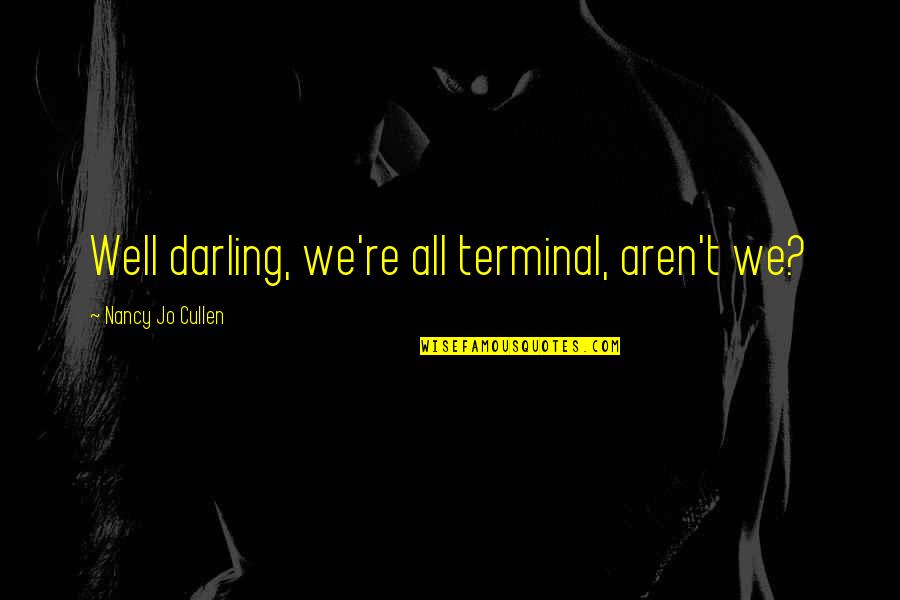 Inspirational Stag Quotes By Nancy Jo Cullen: Well darling, we're all terminal, aren't we?