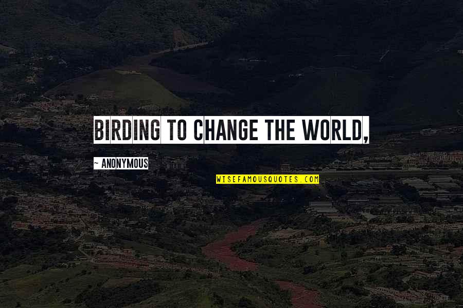 Inspirational Stage Fright Quotes By Anonymous: Birding to Change the World, Inspirational Stage Fright Quotes By Anonymous: Birding to Change the World,