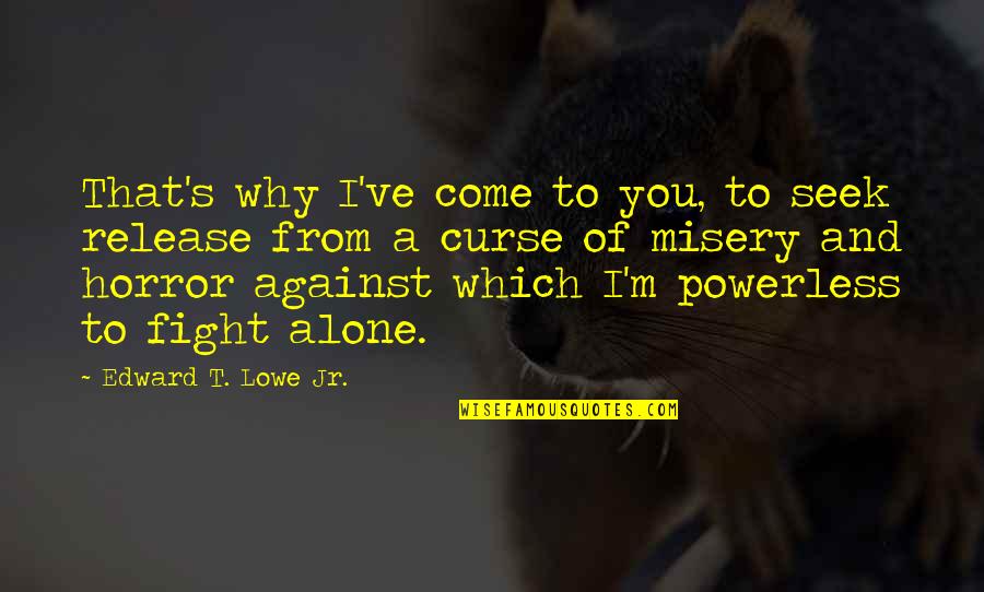 Inspirational Stencils Quotes By Edward T. Lowe Jr.: That's why I've come to you, to seek Inspirational Stencils Quotes By Edward T. Lowe Jr.: That's why I've come to you, to seek