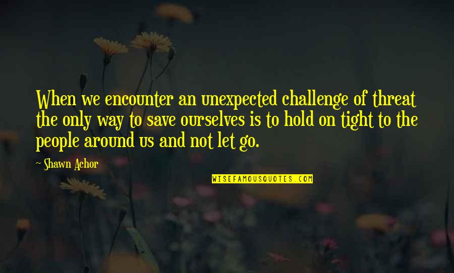 Inspirational Stencils Quotes By Shawn Achor: When we encounter an unexpected challenge of threat Inspirational Stencils Quotes By Shawn Achor: When we encounter an unexpected challenge of threat