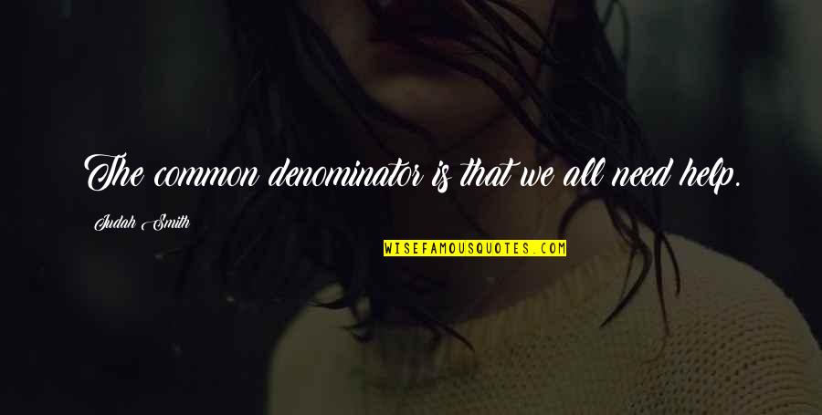 Inspirational Steve Jobs Quotes By Judah Smith: The common denominator is that we all need Inspirational Steve Jobs Quotes By Judah Smith: The common denominator is that we all need