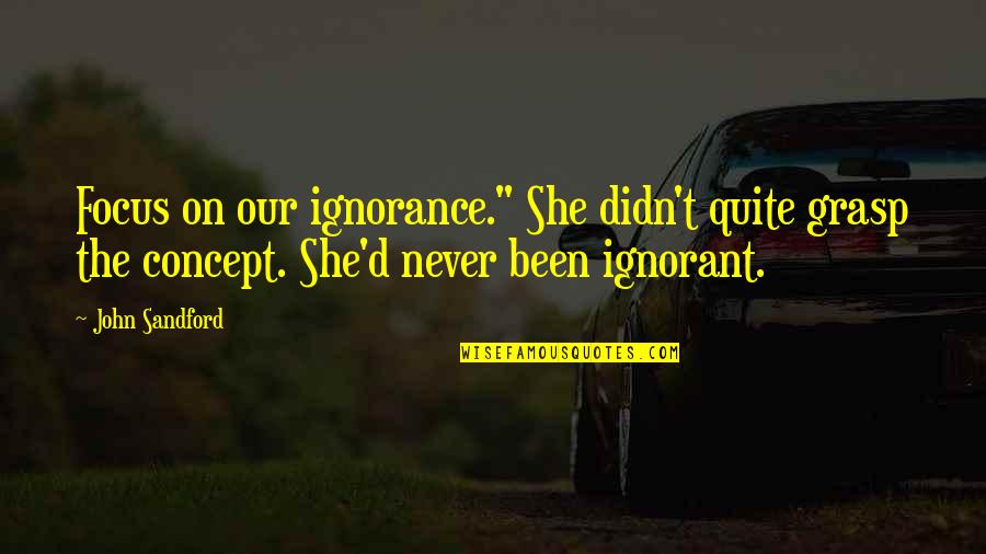 Inspirational Sticky Quotes By John Sandford: Focus on our ignorance." She didn't quite grasp Inspirational Sticky Quotes By John Sandford: Focus on our ignorance." She didn't quite grasp