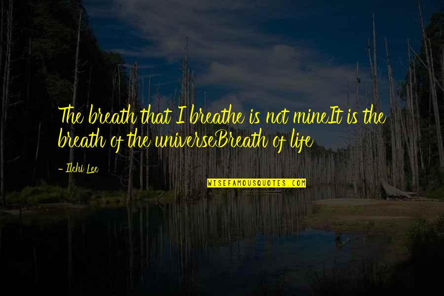Inspirational Stoner Quotes By Ilchi Lee: The breath that I breathe is not mineIt