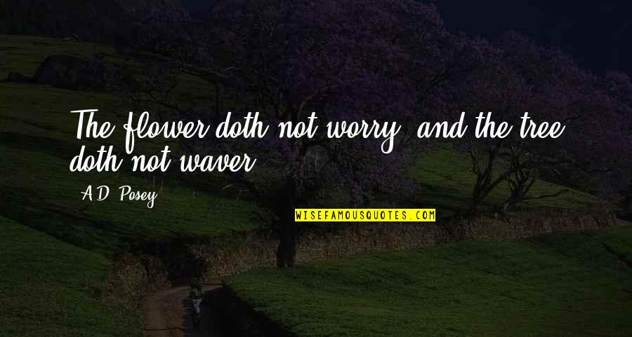 Inspirational Stories Quotes By A.D. Posey: The flower doth not worry, and the tree