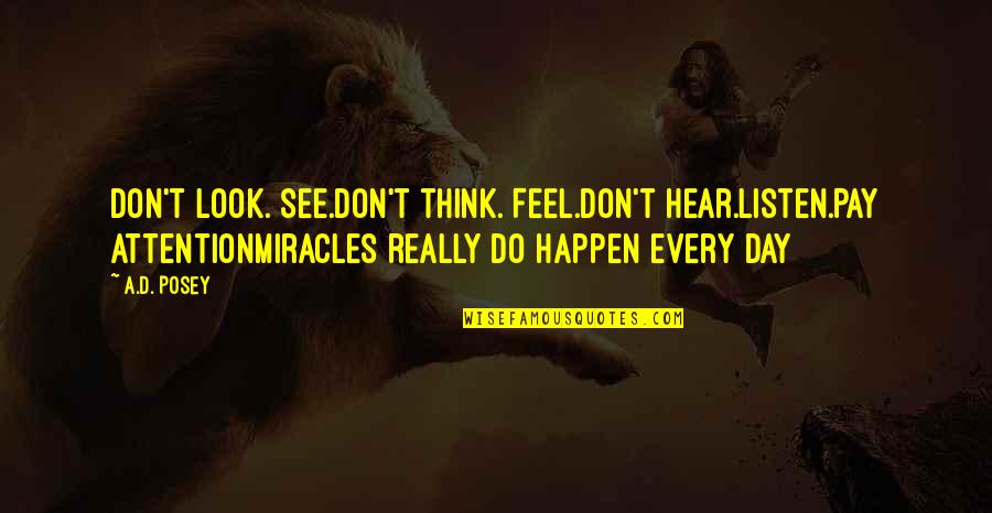 Inspirational Stories Quotes By A.D. Posey: Don't look. See.Don't think. Feel.Don't hear.Listen.Pay attentionMiracles really