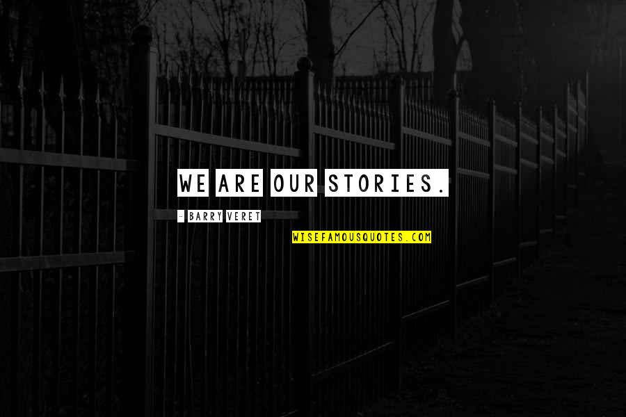 Inspirational Stories Quotes By Barry Veret: We are our stories.