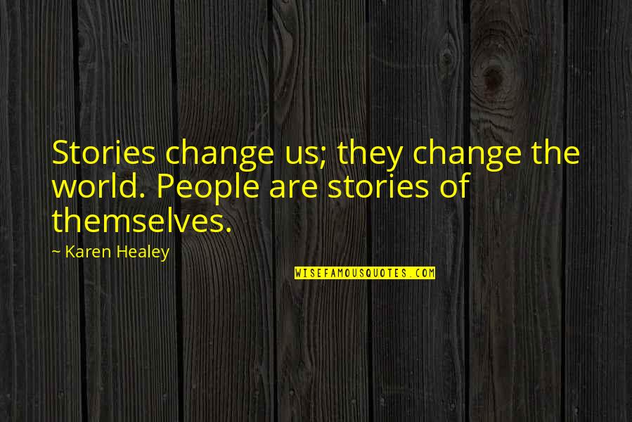 Inspirational Stories Quotes By Karen Healey: Stories change us; they change the world. People