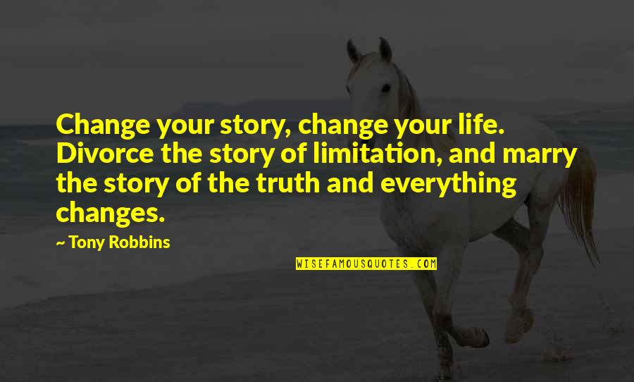 Inspirational Stories Quotes By Tony Robbins: Change your story, change your life. Divorce the