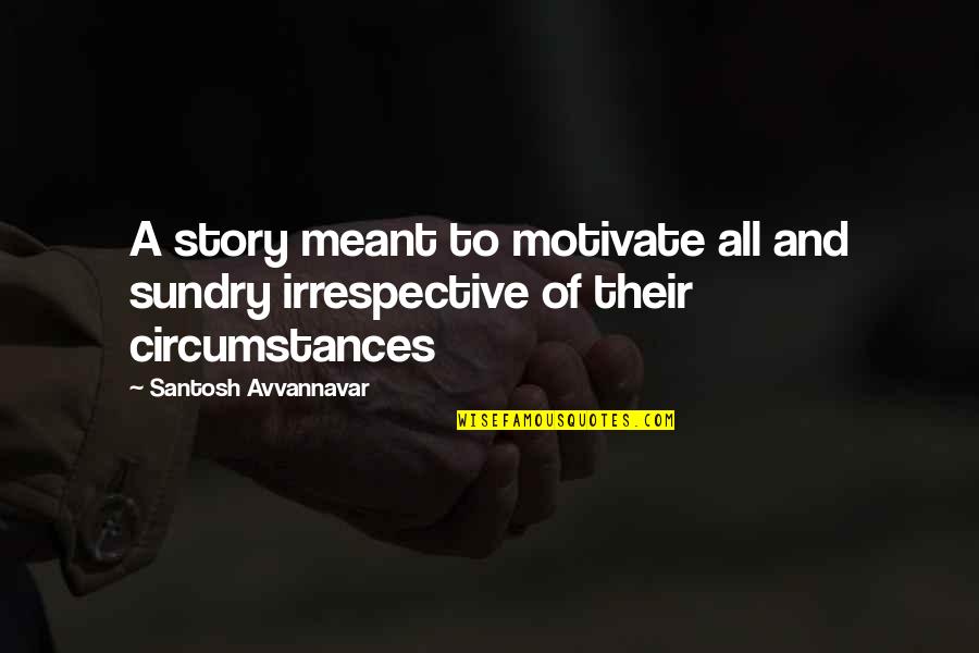 Inspirational Story And Quotes By Santosh Avvannavar: A story meant to motivate all and sundry