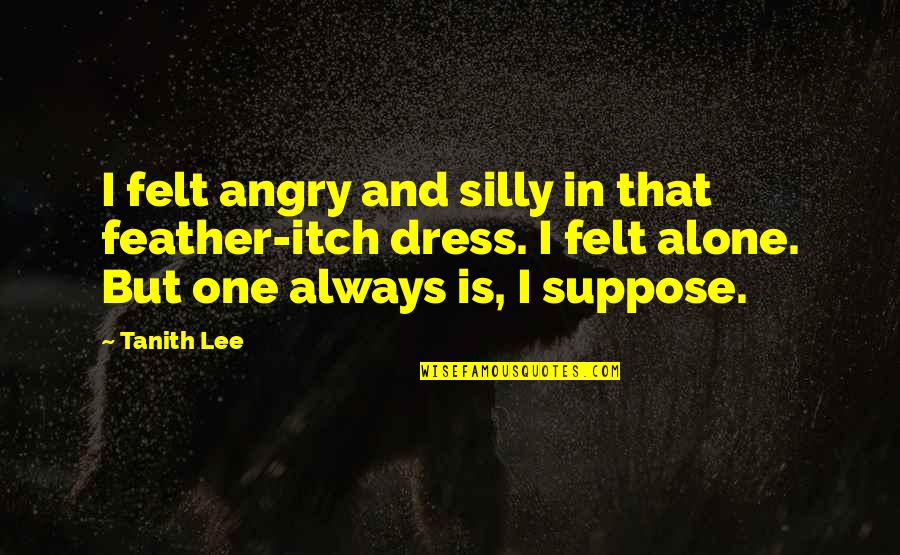 Inspirational Stregnth Quotes By Tanith Lee: I felt angry and silly in that feather-itch