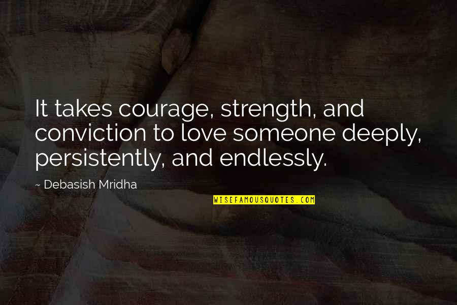 Inspirational Strength And Courage Quotes By Debasish Mridha: It takes courage, strength, and conviction to love