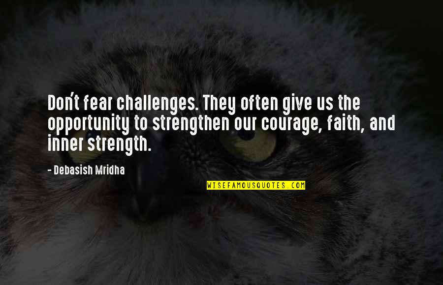 Inspirational Strength And Courage Quotes By Debasish Mridha: Don't fear challenges. They often give us the
