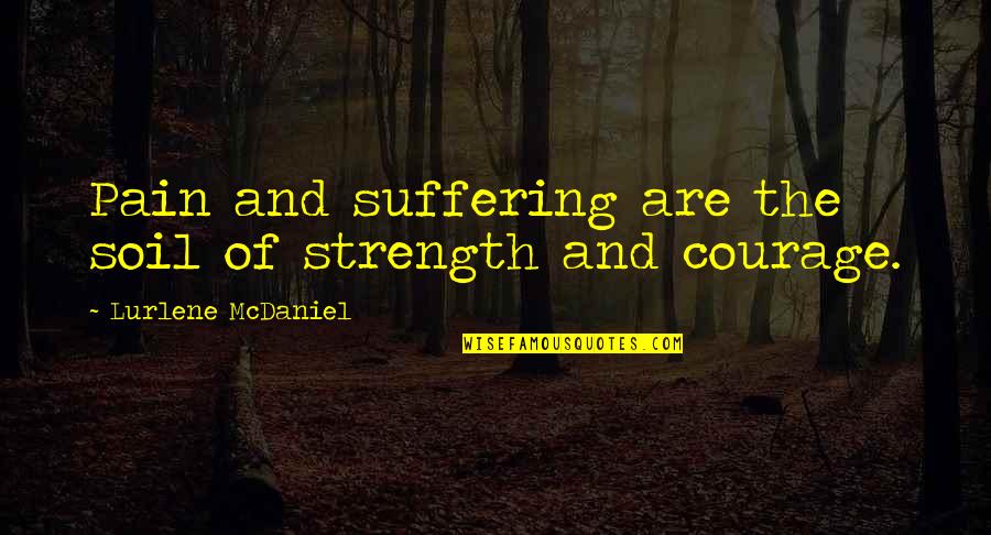 Inspirational Strength And Courage Quotes By Lurlene McDaniel: Pain and suffering are the soil of strength