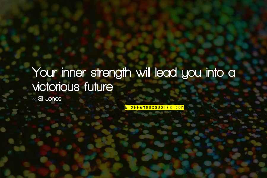 Inspirational Strength And Courage Quotes By Sl Jones: Your inner strength will lead you into a