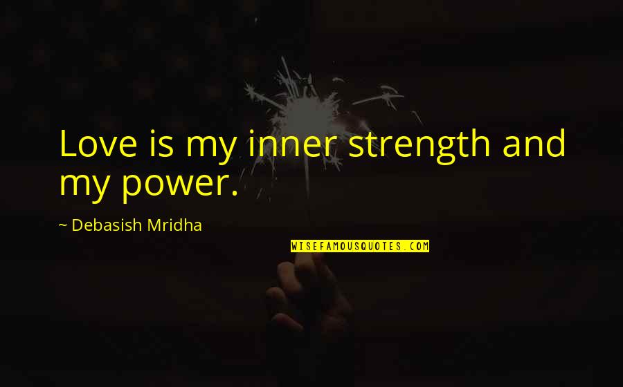 Inspirational Strength Life Quotes By Debasish Mridha: Love is my inner strength and my power.