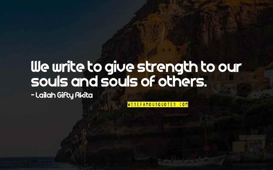 Inspirational Strength Life Quotes By Lailah Gifty Akita: We write to give strength to our souls