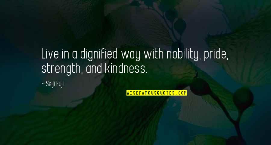 Inspirational Strength Life Quotes By Seiji Fuji: Live in a dignified way with nobility, pride,