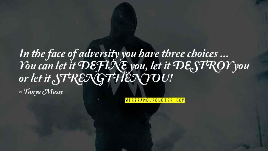 Inspirational Strength Life Quotes By Tanya Masse: In the face of adversity you have three