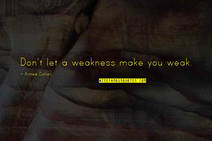 Inspirational Strength Quotes By Aimee Cohen: Don't let a weakness make you weak.